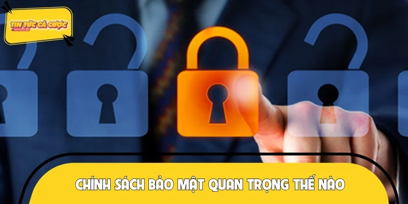 Tầm quan trọng mật thiết của chính sách bảo mật
